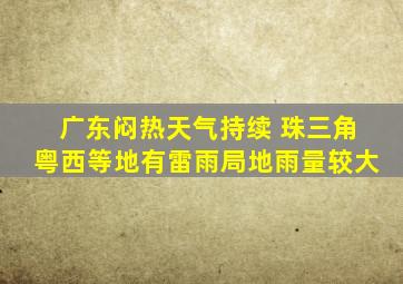 广东闷热天气持续 珠三角粤西等地有雷雨局地雨量较大